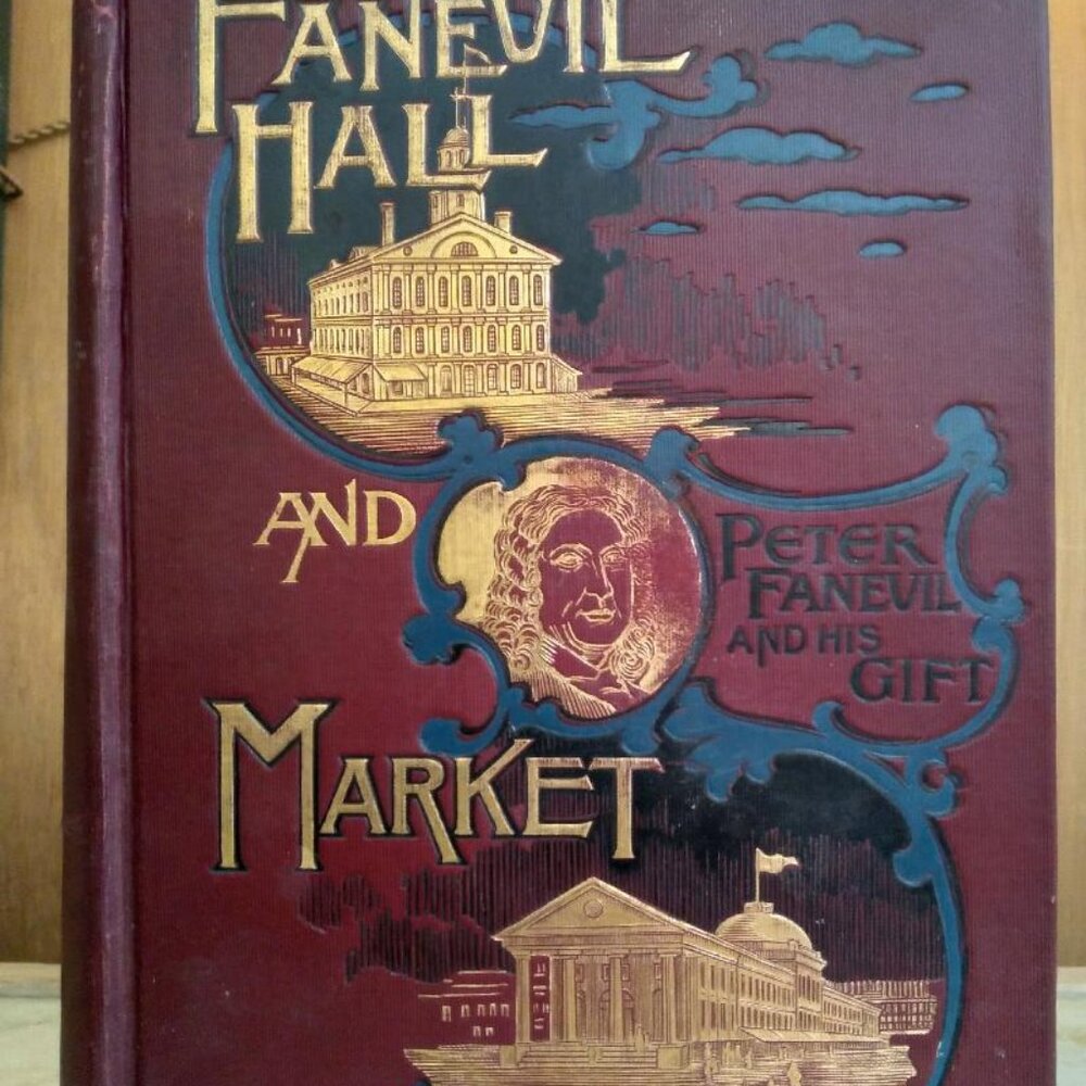 Faneuil Hall and Faneuil Hall Market or Peter Faneuil and His Gift